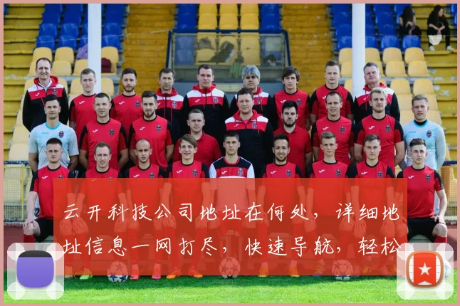云开科技公司地址在何处，详细地址信息一网打尽，快速导航，轻松找到
