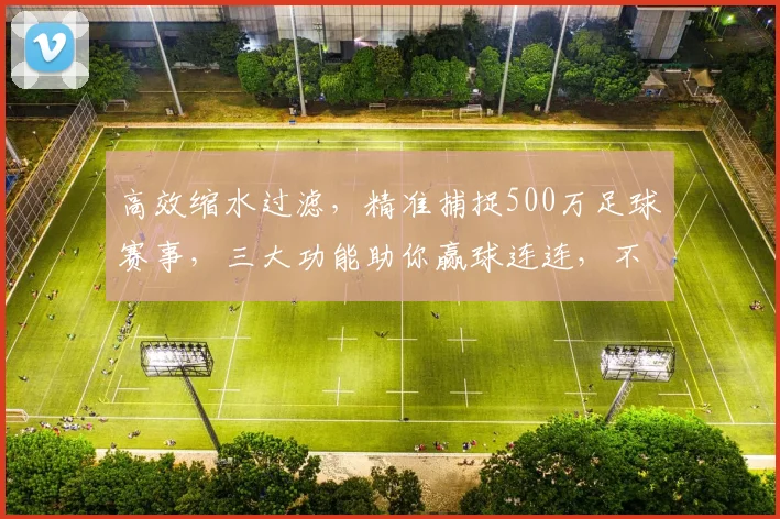 高效缩水过滤，精准捕捉500万足球赛事，三大功能助你赢球连连，不容错过