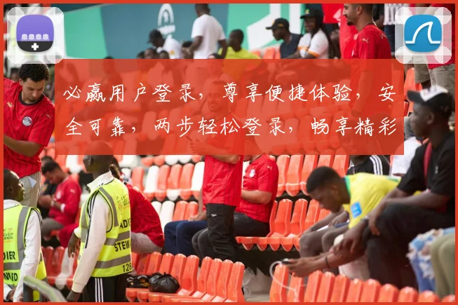 必赢用户登录，尊享便捷体验，安全可靠，两步轻松登录，畅享精彩内容