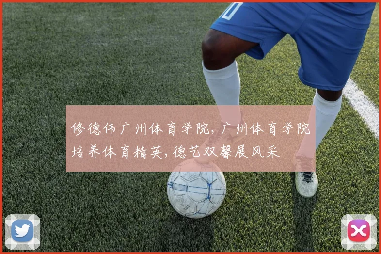 修德伟广州体育学院,广州体育学院培养体育精英,德艺双馨展风采